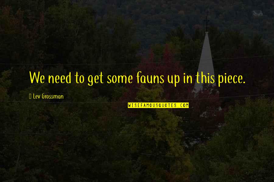 Amblersav Quotes By Lev Grossman: We need to get some fauns up in Amblersav Quotes By Lev Grossman: We need to get some fauns up in