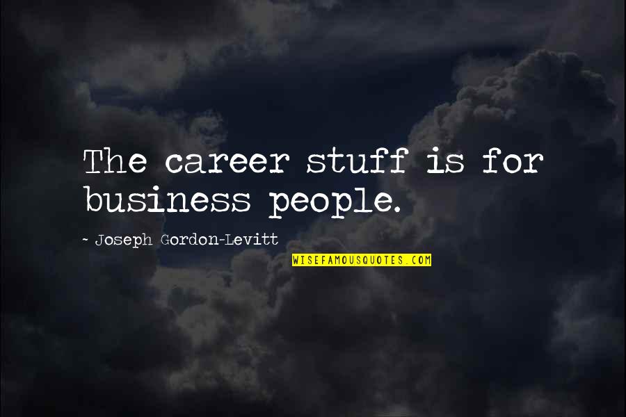 Amblin Quotes By Joseph Gordon-Levitt: The career stuff is for business people.