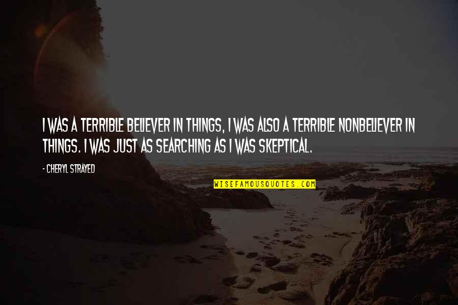 Ambling Alp Quotes By Cheryl Strayed: I was a terrible believer in things, I
