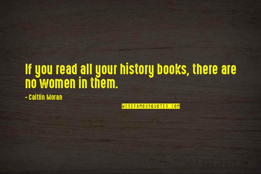 Ambolt Kryssord Quotes By Caitlin Moran: If you read all your history books, there