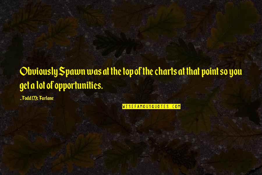 Ambolt Til Quotes By Todd McFarlane: Obviously Spawn was at the top of the Ambolt Til Quotes By Todd McFarlane: Obviously Spawn was at the top of the