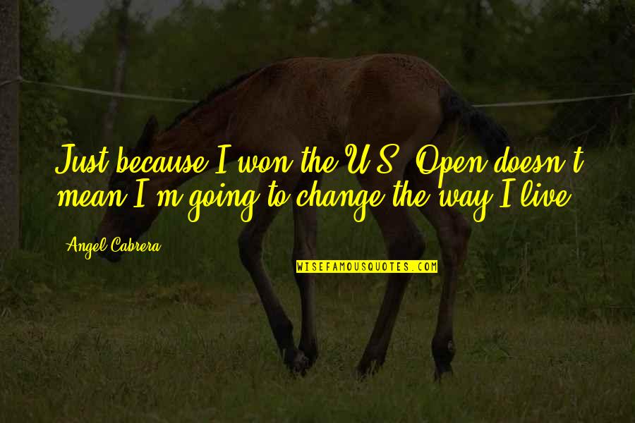 Amboseli Institute Quotes By Angel Cabrera: Just because I won the U.S. Open doesn't