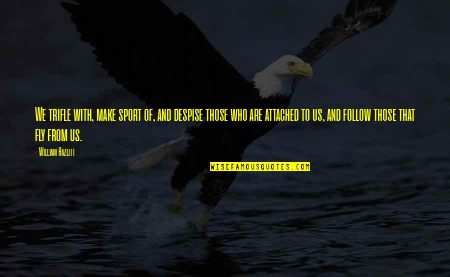 Amboseli Serena Quotes By William Hazlitt: We trifle with, make sport of, and despise