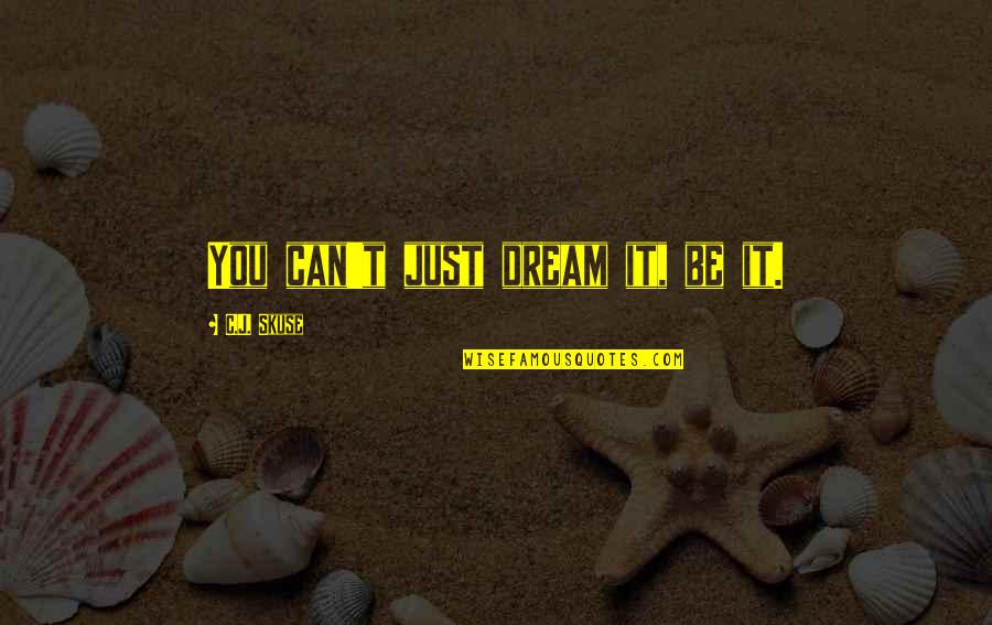 Ambr Zy B R Quotes By C.J. Skuse: You can't just dream it, be it. Ambr Zy B R Quotes By C.J. Skuse: You can't just dream it, be it.