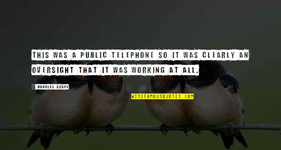 Ambrasoft Quotes By Douglas Adams: This was a public telephone so it was Ambrasoft Quotes By Douglas Adams: This was a public telephone so it was