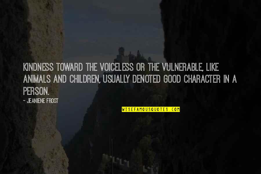 Ambrasoft Quotes By Jeaniene Frost: Kindness toward the voiceless or the vulnerable, like Ambrasoft Quotes By Jeaniene Frost: Kindness toward the voiceless or the vulnerable, like