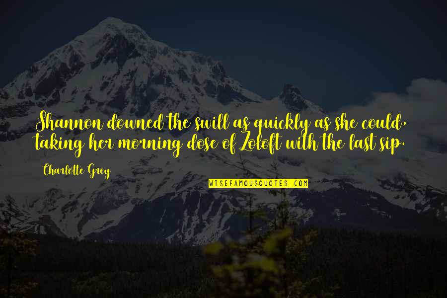 Ambreen Quotes By Charlotte Grey: Shannon downed the swill as quickly as she Ambreen Quotes By Charlotte Grey: Shannon downed the swill as quickly as she