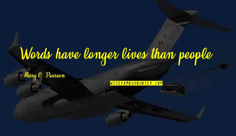 Ambreen Quotes By Mary E. Pearson: Words have longer lives than people.