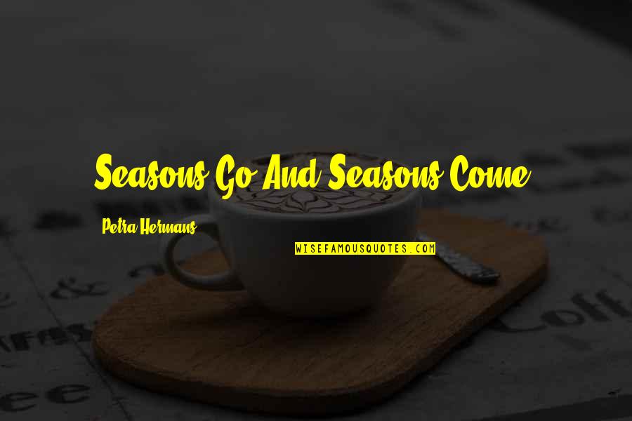 Ambrette Seed Quotes By Petra Hermans: Seasons Go And Seasons Come. Ambrette Seed Quotes By Petra Hermans: Seasons Go And Seasons Come.