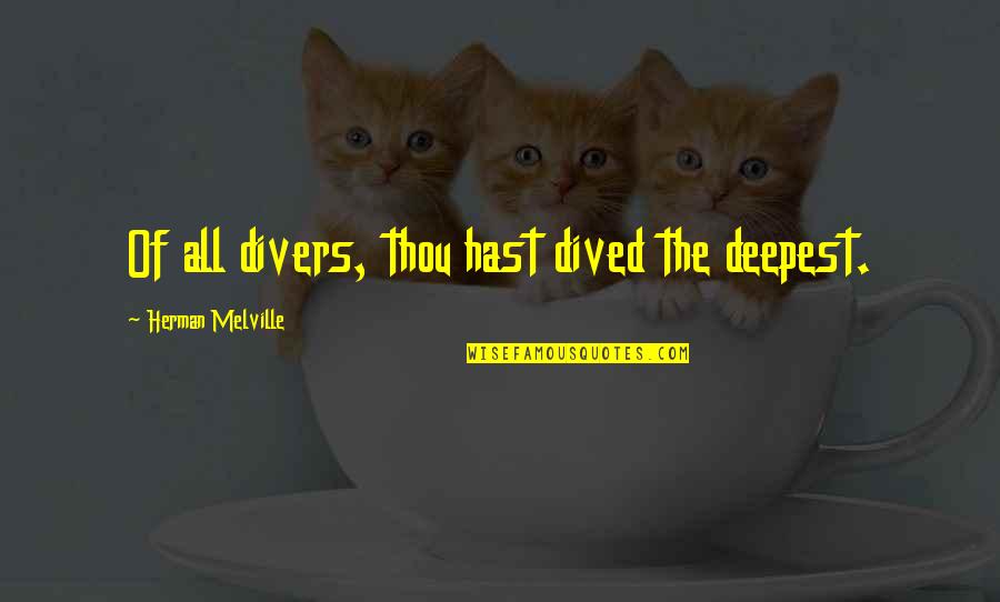 Ambrico Trolling Quotes By Herman Melville: Of all divers, thou hast dived the deepest. Ambrico Trolling Quotes By Herman Melville: Of all divers, thou hast dived the deepest.