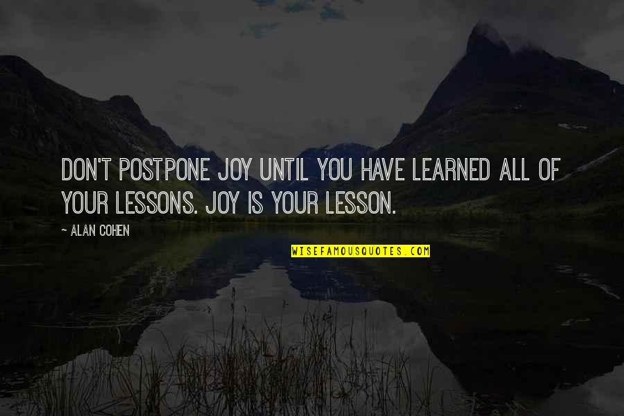Ambrina Booher Quotes By Alan Cohen: Don't postpone joy until you have learned all