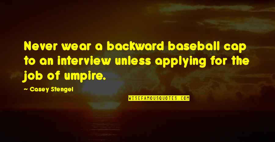 Ambrizhot Quotes By Casey Stengel: Never wear a backward baseball cap to an Ambrizhot Quotes By Casey Stengel: Never wear a backward baseball cap to an