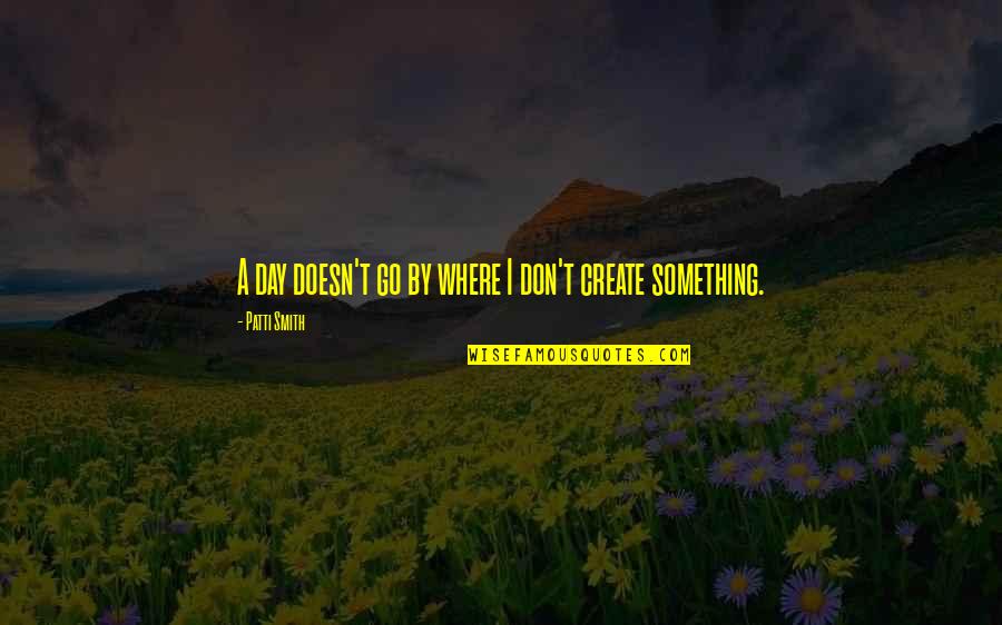 Ambroeus New York Quotes By Patti Smith: A day doesn't go by where I don't Ambroeus New York Quotes By Patti Smith: A day doesn't go by where I don't