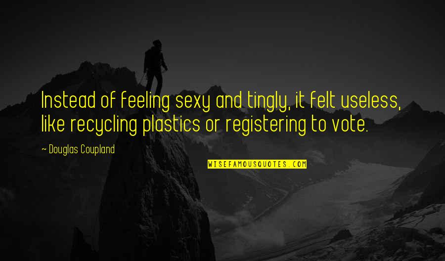 Ambroeus Nyc Quotes By Douglas Coupland: Instead of feeling sexy and tingly, it felt Ambroeus Nyc Quotes By Douglas Coupland: Instead of feeling sexy and tingly, it felt