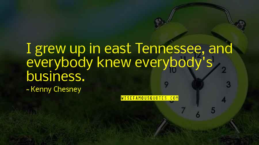 Ambroeus Restaurant Quotes By Kenny Chesney: I grew up in east Tennessee, and everybody