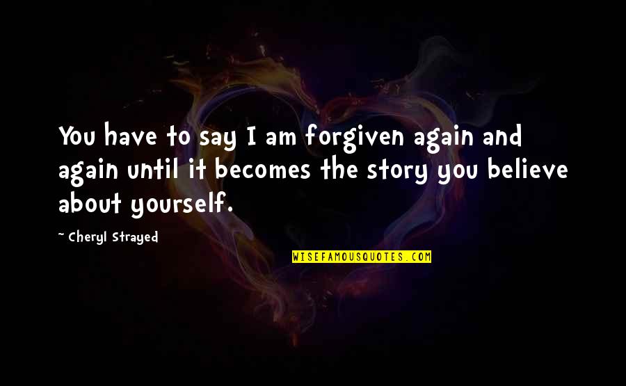 Ambroisine Kpongo Quotes By Cheryl Strayed: You have to say I am forgiven again