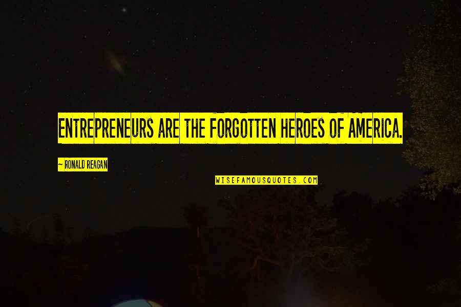 Ambroisine Kpongo Quotes By Ronald Reagan: Entrepreneurs are the forgotten heroes of America.
