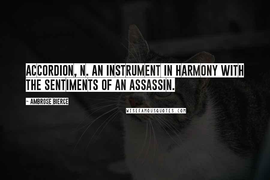 Ambrose Bierce quotes: Accordion, n. An instrument in harmony with the sentiments of an assassin.