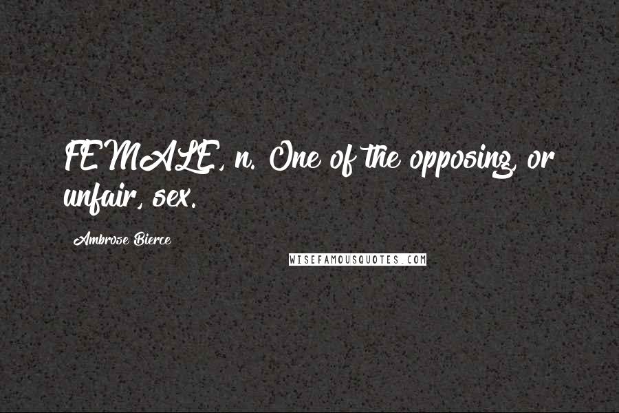 Ambrose Bierce quotes: FEMALE, n. One of the opposing, or unfair, sex.
