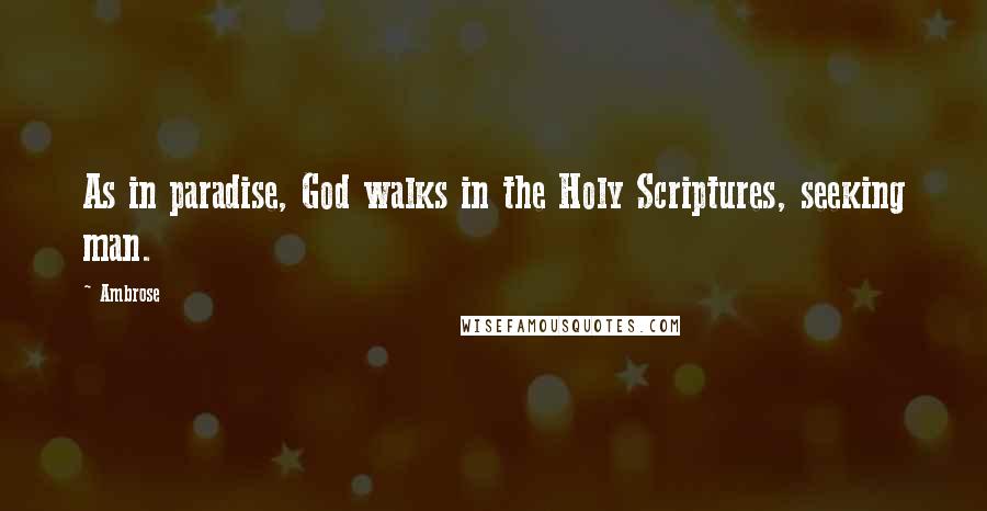 Ambrose quotes: As in paradise, God walks in the Holy Scriptures, seeking man.