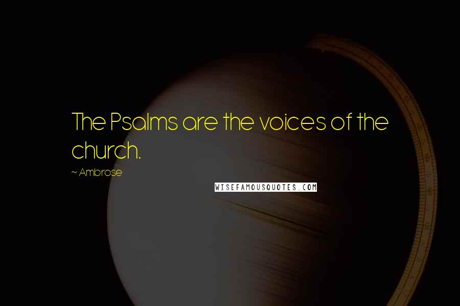 Ambrose quotes: The Psalms are the voices of the church.