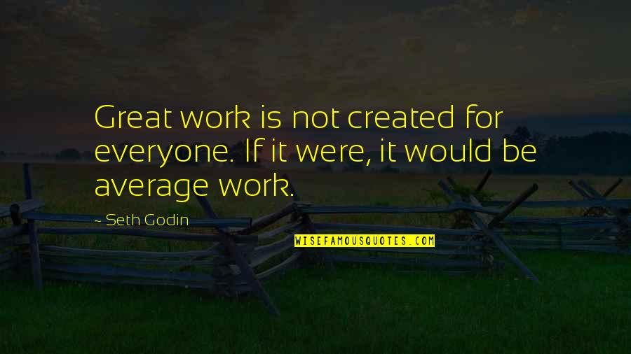 Ambrose Redmoon Quotes By Seth Godin: Great work is not created for everyone. If