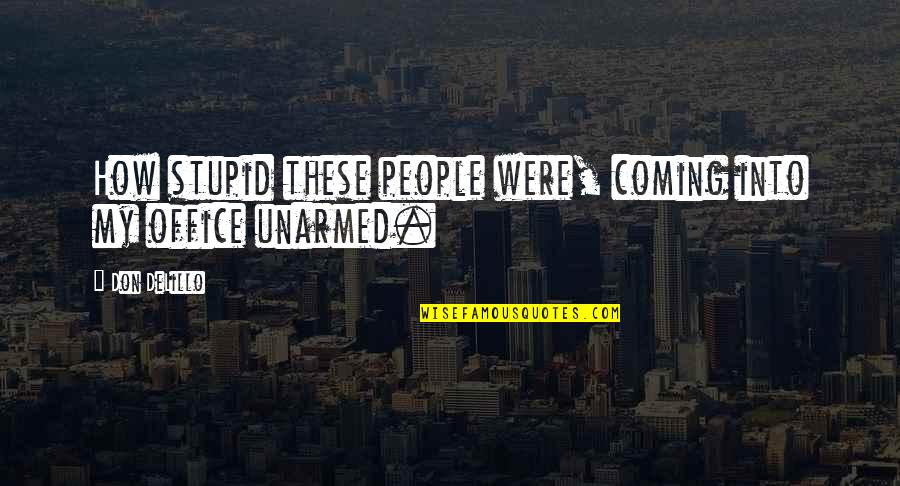 Ambrose Serle Quotes By Don DeLillo: How stupid these people were, coming into my