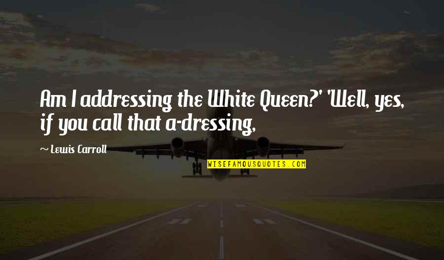 Ambrosellis Villa Quotes By Lewis Carroll: Am I addressing the White Queen?' 'Well, yes,