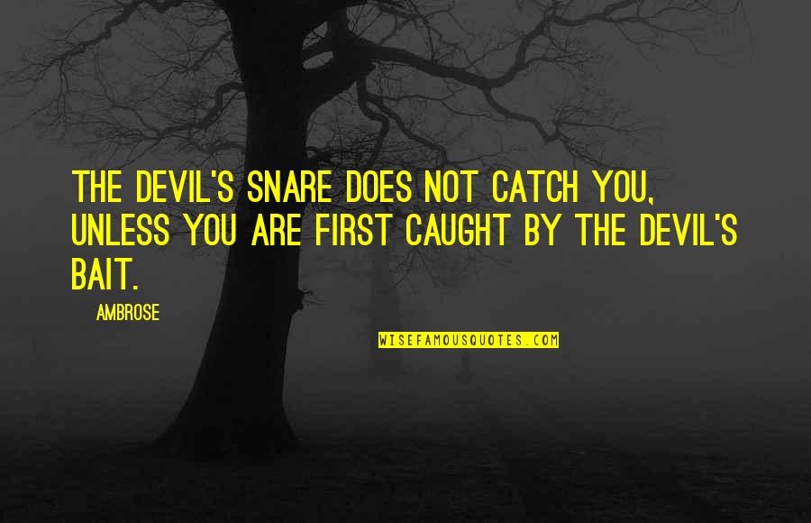 Ambrose's Quotes By Ambrose: The devil's snare does not catch you, unless