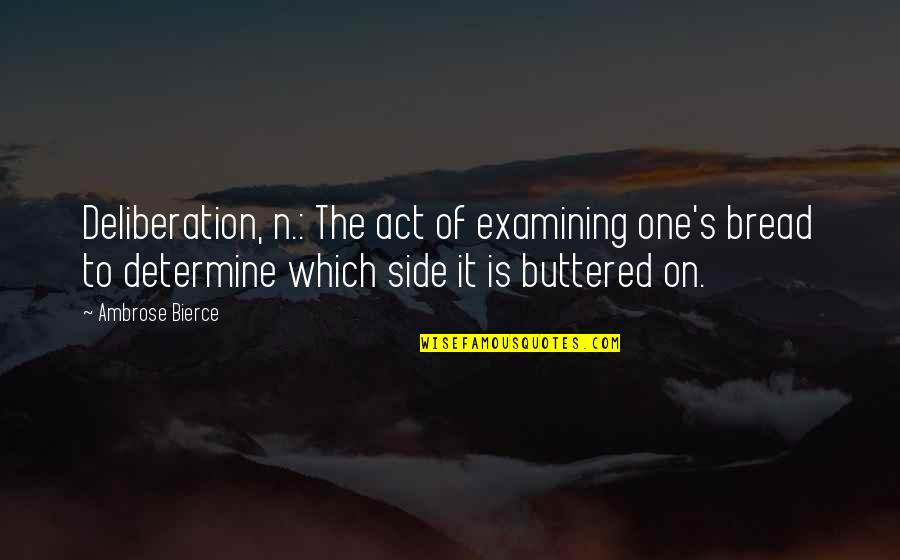 Ambrose's Quotes By Ambrose Bierce: Deliberation, n.: The act of examining one's bread