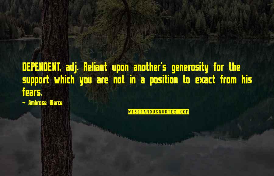 Ambrose's Quotes By Ambrose Bierce: DEPENDENT, adj. Reliant upon another's generosity for the