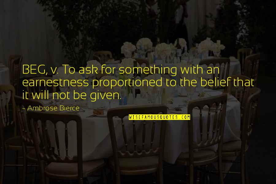 Ambrose's Quotes By Ambrose Bierce: BEG, v. To ask for something with an