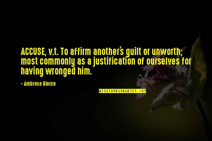 Ambrose's Quotes By Ambrose Bierce: ACCUSE, v.t. To affirm another's guilt or unworth;