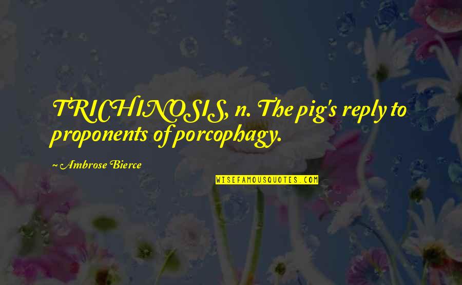 Ambrose's Quotes By Ambrose Bierce: TRICHINOSIS, n. The pig's reply to proponents of