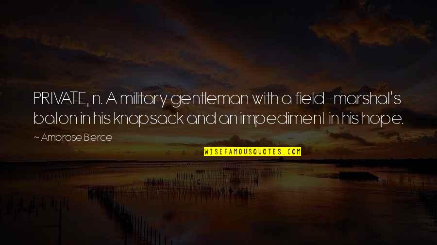 Ambrose's Quotes By Ambrose Bierce: PRIVATE, n. A military gentleman with a field-marshal's