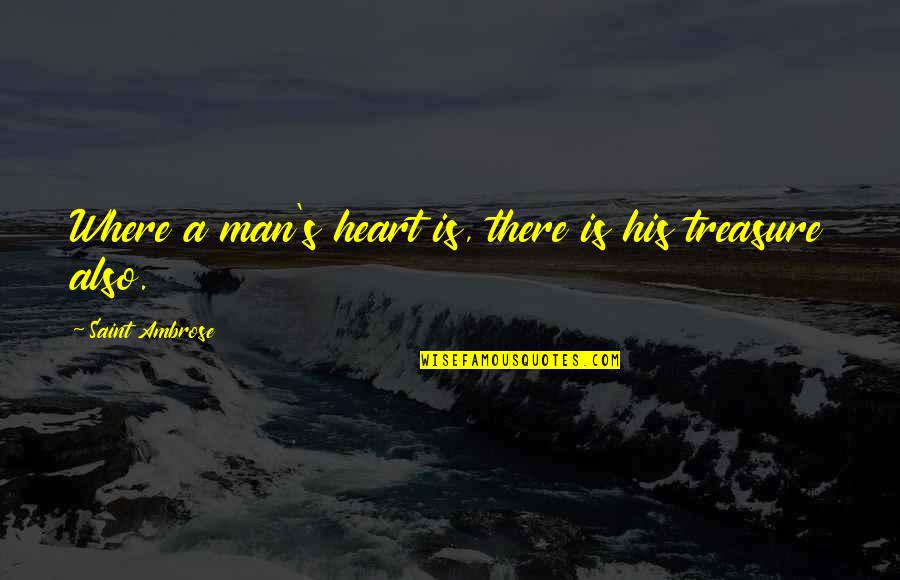 Ambrose's Quotes By Saint Ambrose: Where a man's heart is, there is his