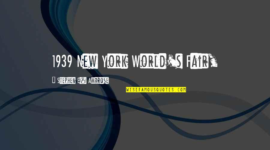 Ambrose's Quotes By Stephen E. Ambrose: 1939 New York World's Fair,