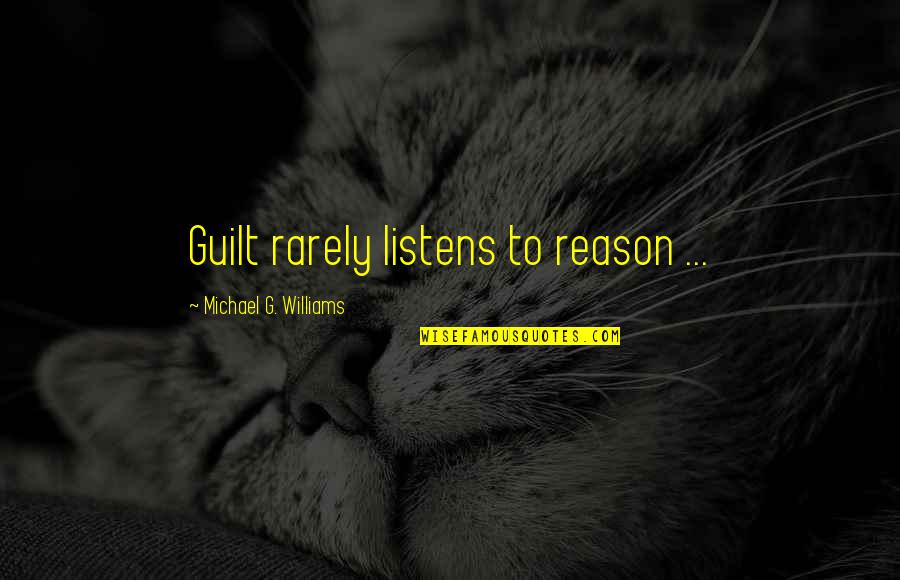 Ambrosetti Pond Quotes By Michael G. Williams: Guilt rarely listens to reason ... Ambrosetti Pond Quotes By Michael G. Williams: Guilt rarely listens to reason ...