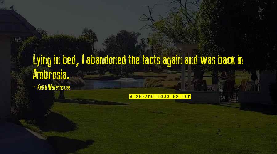 Ambrosia Quotes By Keith Waterhouse: Lying in bed, I abandoned the facts again