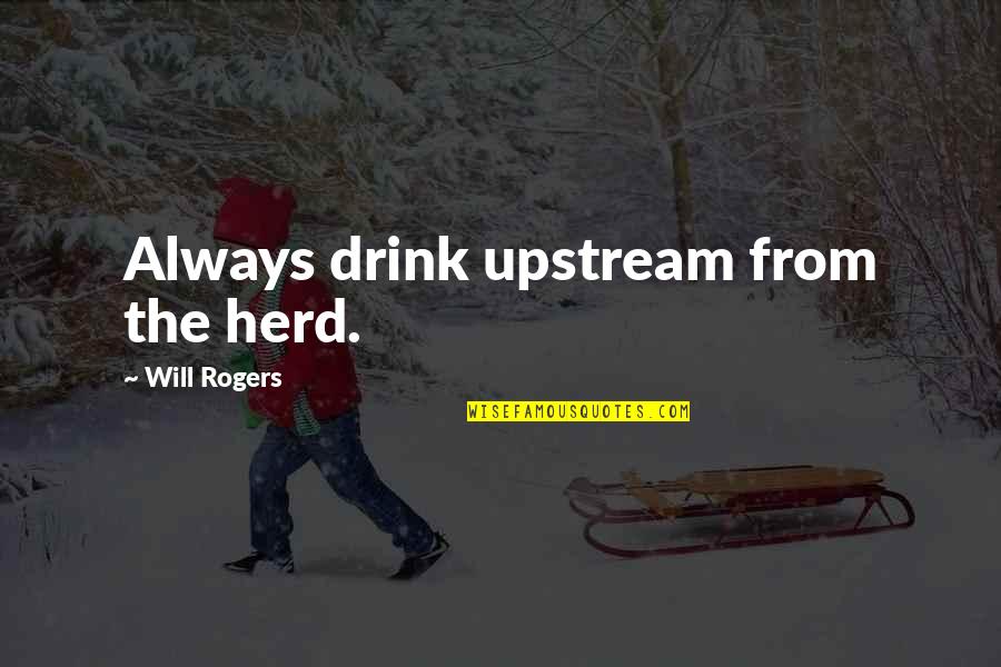 Ambrosially Quotes By Will Rogers: Always drink upstream from the herd.