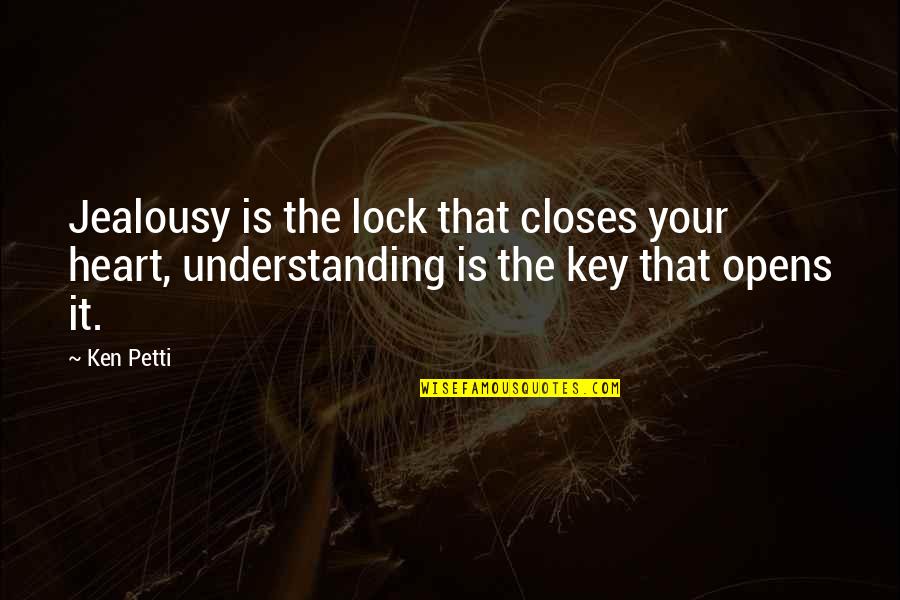 Ambrosine Phillpotts Quotes By Ken Petti: Jealousy is the lock that closes your heart,