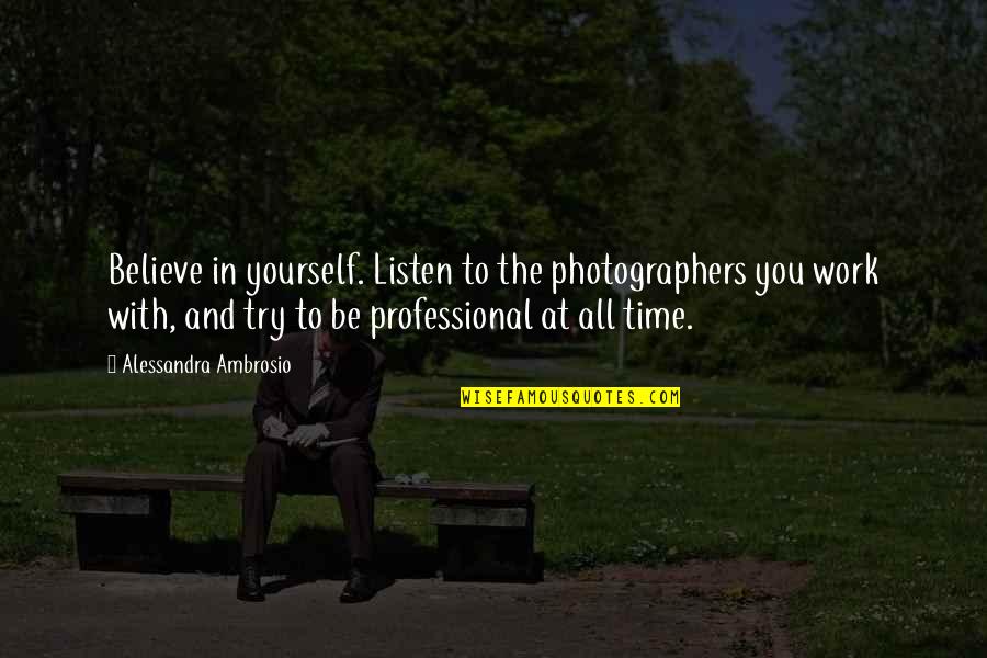 Ambrosio Quotes By Alessandra Ambrosio: Believe in yourself. Listen to the photographers you Ambrosio Quotes By Alessandra Ambrosio: Believe in yourself. Listen to the photographers you