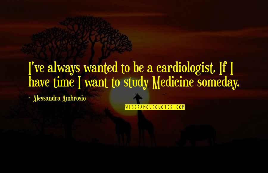 Ambrosio Quotes By Alessandra Ambrosio: I've always wanted to be a cardiologist. If