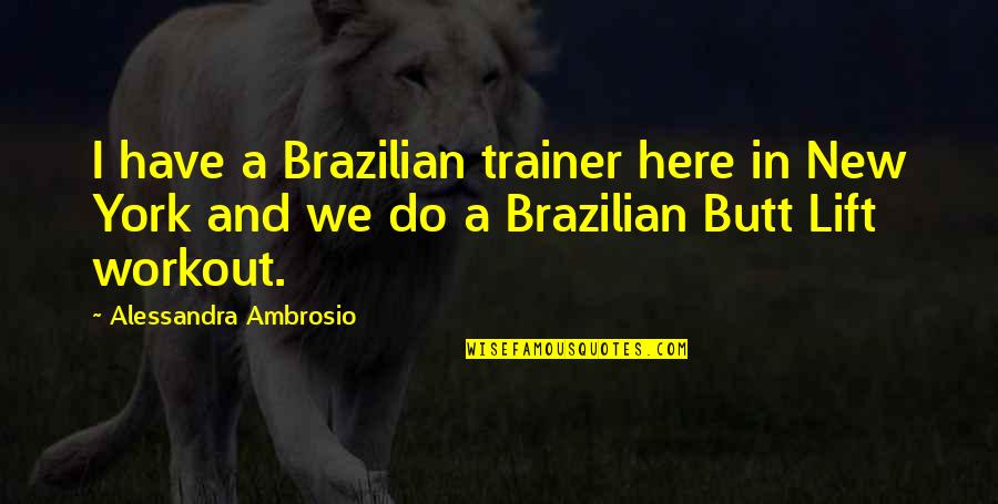 Ambrosio Quotes By Alessandra Ambrosio: I have a Brazilian trainer here in New Ambrosio Quotes By Alessandra Ambrosio: I have a Brazilian trainer here in New