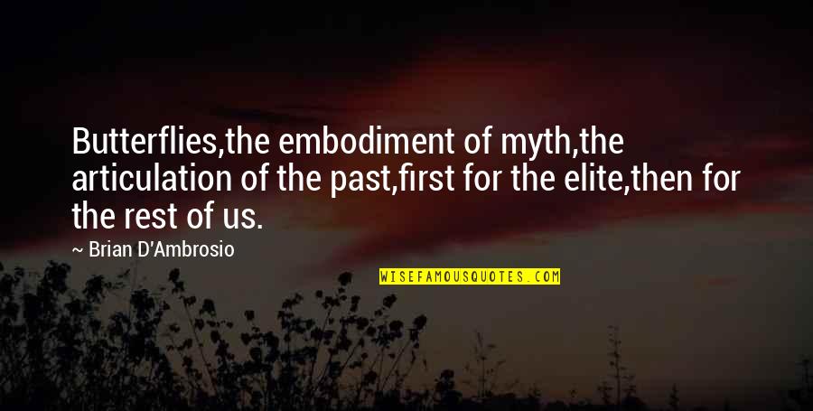 Ambrosio Quotes By Brian D'Ambrosio: Butterflies,the embodiment of myth,the articulation of the past,first Ambrosio Quotes By Brian D'Ambrosio: Butterflies,the embodiment of myth,the articulation of the past,first