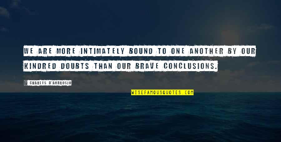 Ambrosio Quotes By Charles D'Ambrosio: We are more intimately bound to one another Ambrosio Quotes By Charles D'Ambrosio: We are more intimately bound to one another