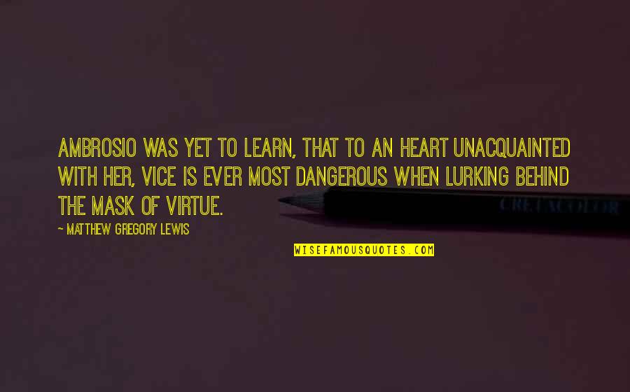 Ambrosio Quotes By Matthew Gregory Lewis: Ambrosio was yet to learn, that to an Ambrosio Quotes By Matthew Gregory Lewis: Ambrosio was yet to learn, that to an