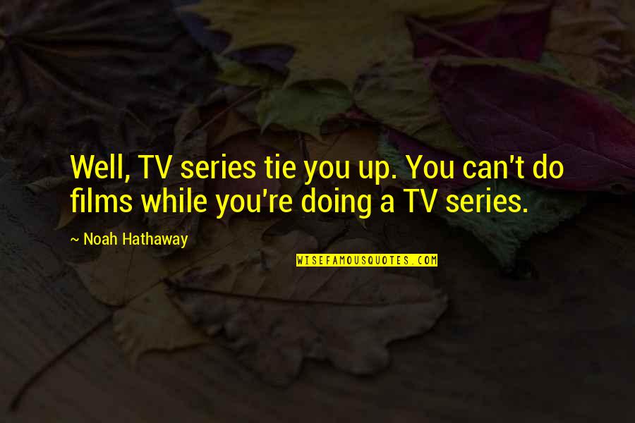 Ambrosoli Peru Quotes By Noah Hathaway: Well, TV series tie you up. You can't