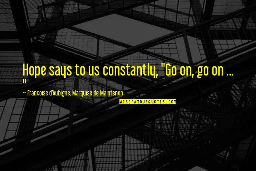 Ambrozijn Quotes By Francoise D'Aubigne, Marquise De Maintenon: Hope says to us constantly, "Go on, go