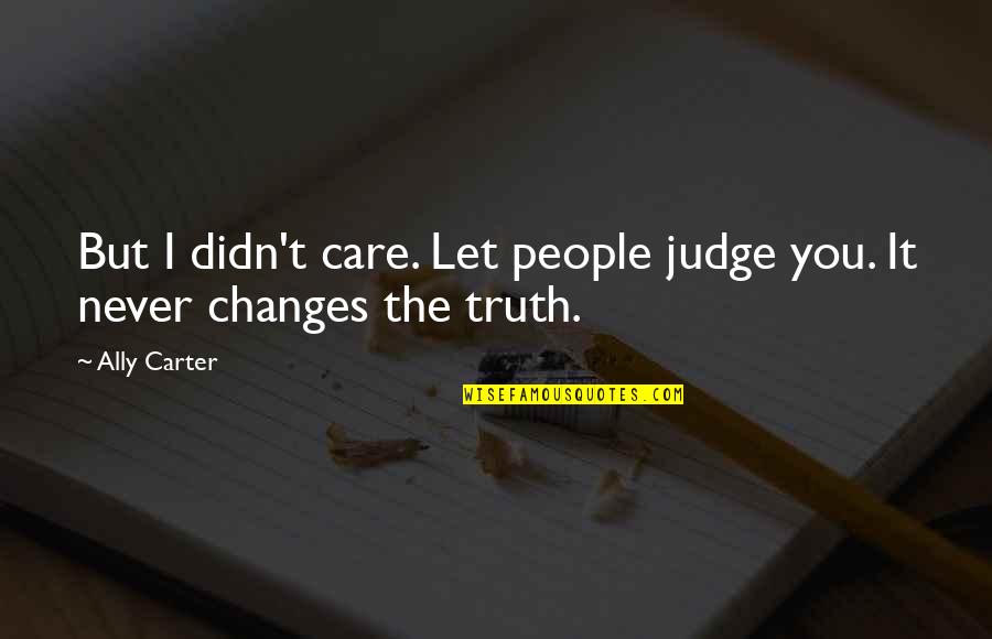 Ambrusko Quotes By Ally Carter: But I didn't care. Let people judge you.
